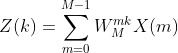 Z(k)=\sum_{m=0}^{M-1}W_{M}^{mk}X(m)